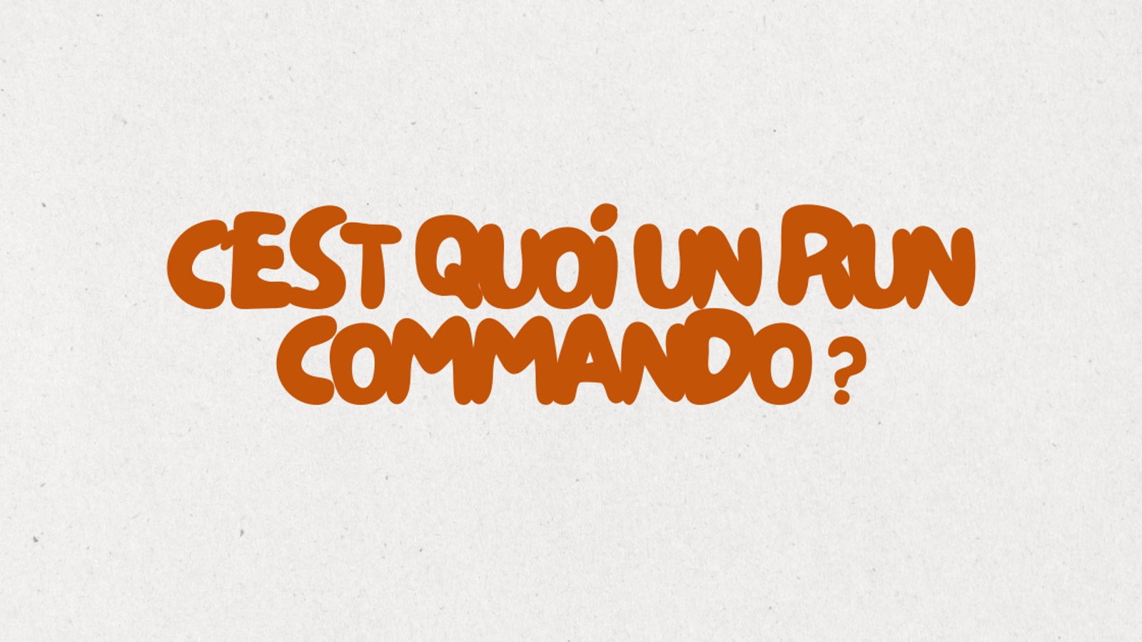 C'est quoi un run commando ?
